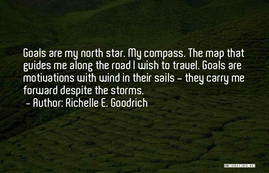 Richelle E. Goodrich Quotes: Goals Are My North Star. My Compass. The Map That Guides Me Along The Road I Wish To Travel. Goals