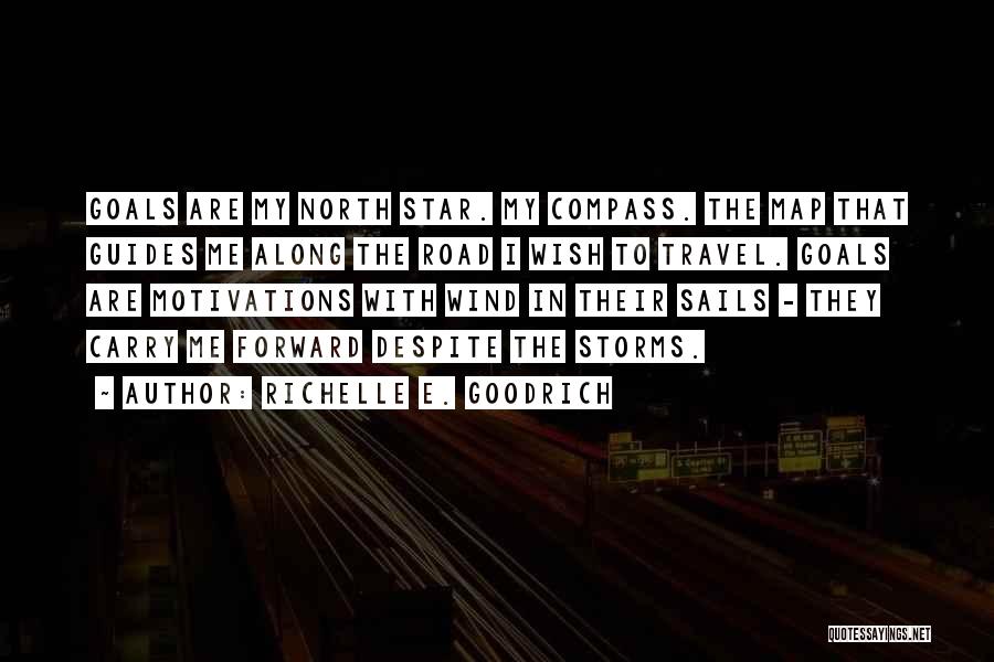 Richelle E. Goodrich Quotes: Goals Are My North Star. My Compass. The Map That Guides Me Along The Road I Wish To Travel. Goals