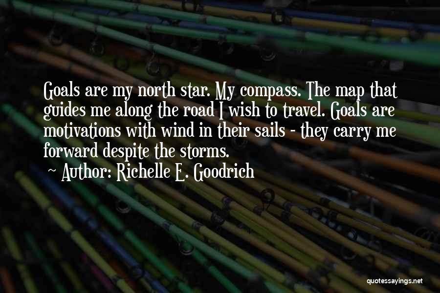 Richelle E. Goodrich Quotes: Goals Are My North Star. My Compass. The Map That Guides Me Along The Road I Wish To Travel. Goals