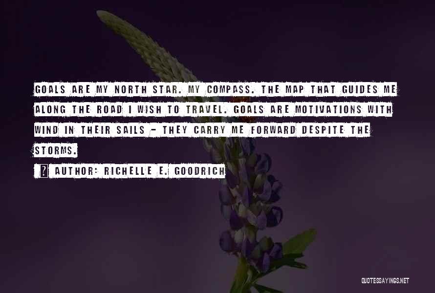 Richelle E. Goodrich Quotes: Goals Are My North Star. My Compass. The Map That Guides Me Along The Road I Wish To Travel. Goals