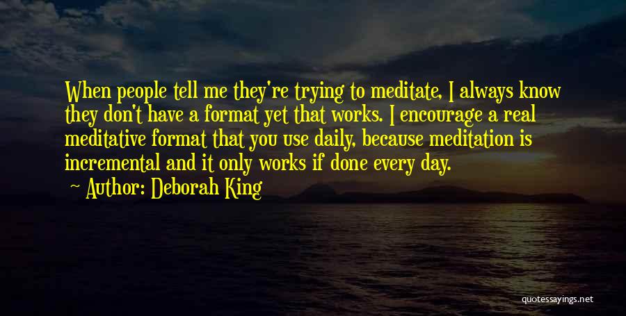 Deborah King Quotes: When People Tell Me They're Trying To Meditate, I Always Know They Don't Have A Format Yet That Works. I
