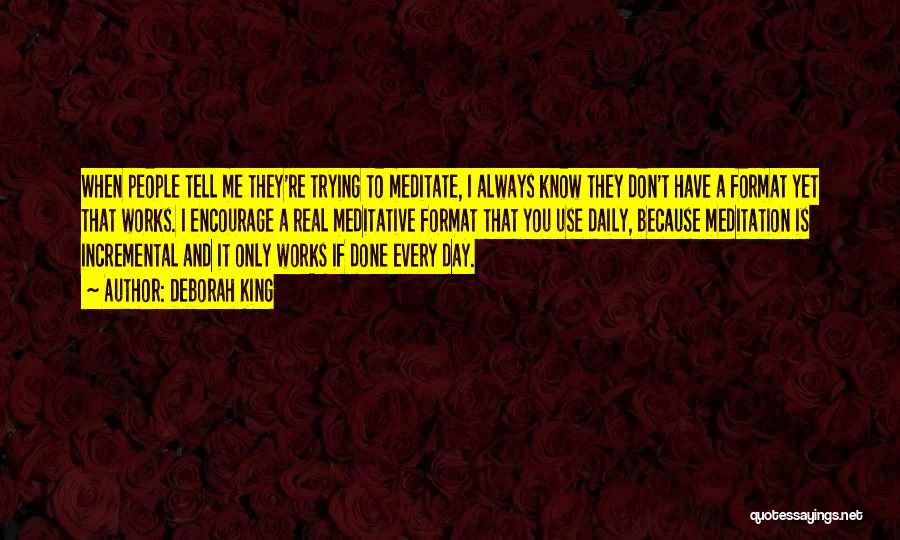 Deborah King Quotes: When People Tell Me They're Trying To Meditate, I Always Know They Don't Have A Format Yet That Works. I