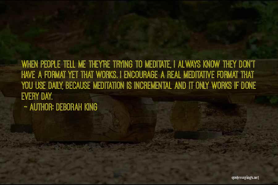 Deborah King Quotes: When People Tell Me They're Trying To Meditate, I Always Know They Don't Have A Format Yet That Works. I