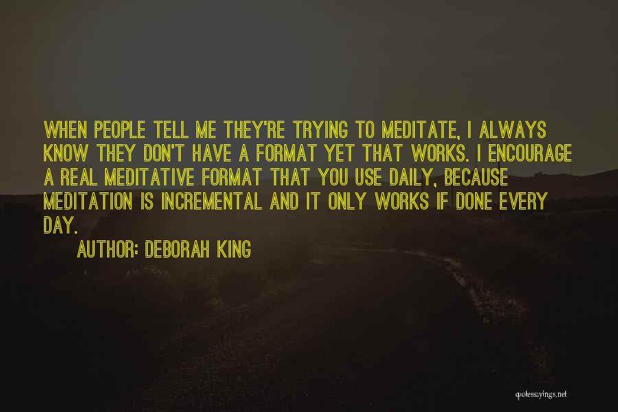 Deborah King Quotes: When People Tell Me They're Trying To Meditate, I Always Know They Don't Have A Format Yet That Works. I