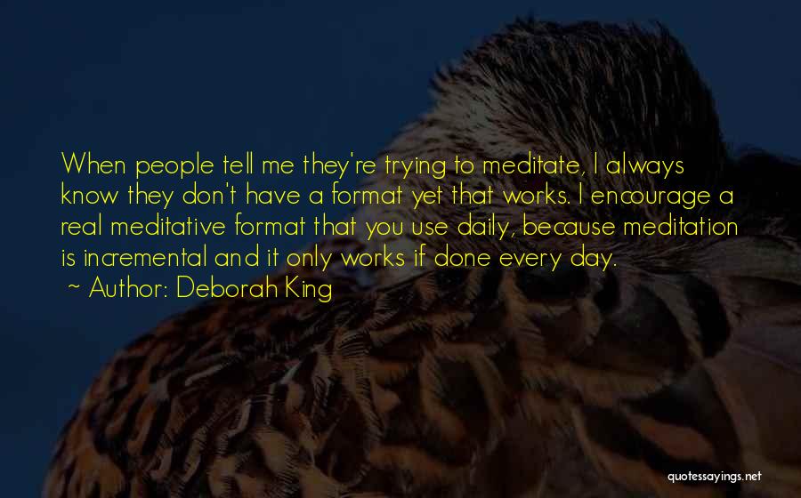 Deborah King Quotes: When People Tell Me They're Trying To Meditate, I Always Know They Don't Have A Format Yet That Works. I
