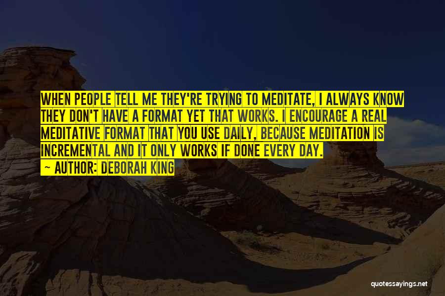 Deborah King Quotes: When People Tell Me They're Trying To Meditate, I Always Know They Don't Have A Format Yet That Works. I