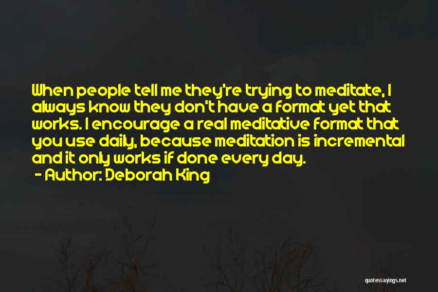 Deborah King Quotes: When People Tell Me They're Trying To Meditate, I Always Know They Don't Have A Format Yet That Works. I