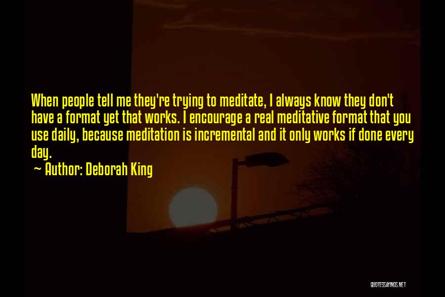 Deborah King Quotes: When People Tell Me They're Trying To Meditate, I Always Know They Don't Have A Format Yet That Works. I