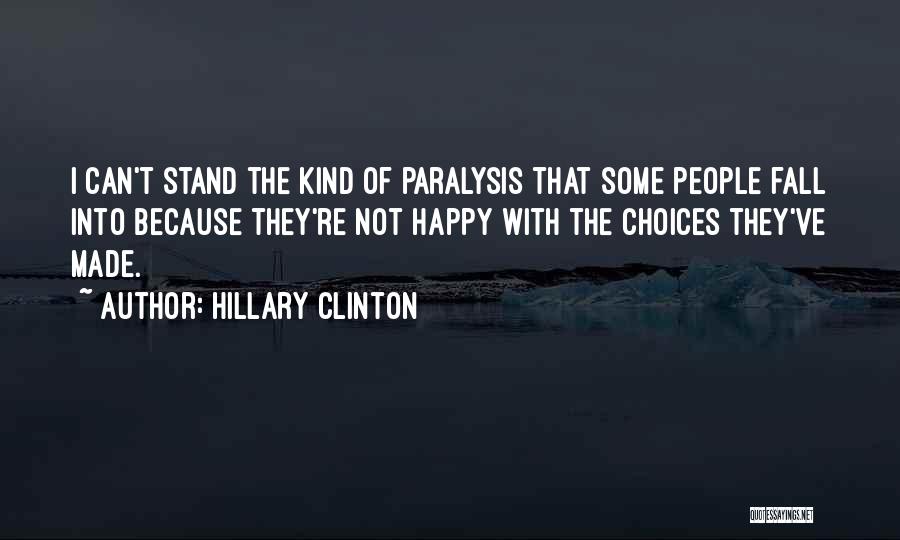 Hillary Clinton Quotes: I Can't Stand The Kind Of Paralysis That Some People Fall Into Because They're Not Happy With The Choices They've