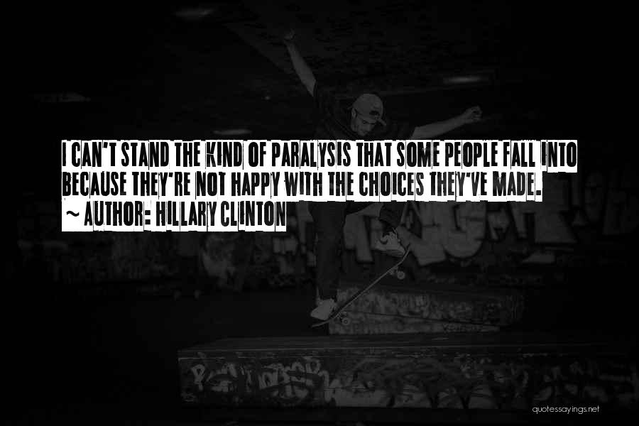 Hillary Clinton Quotes: I Can't Stand The Kind Of Paralysis That Some People Fall Into Because They're Not Happy With The Choices They've