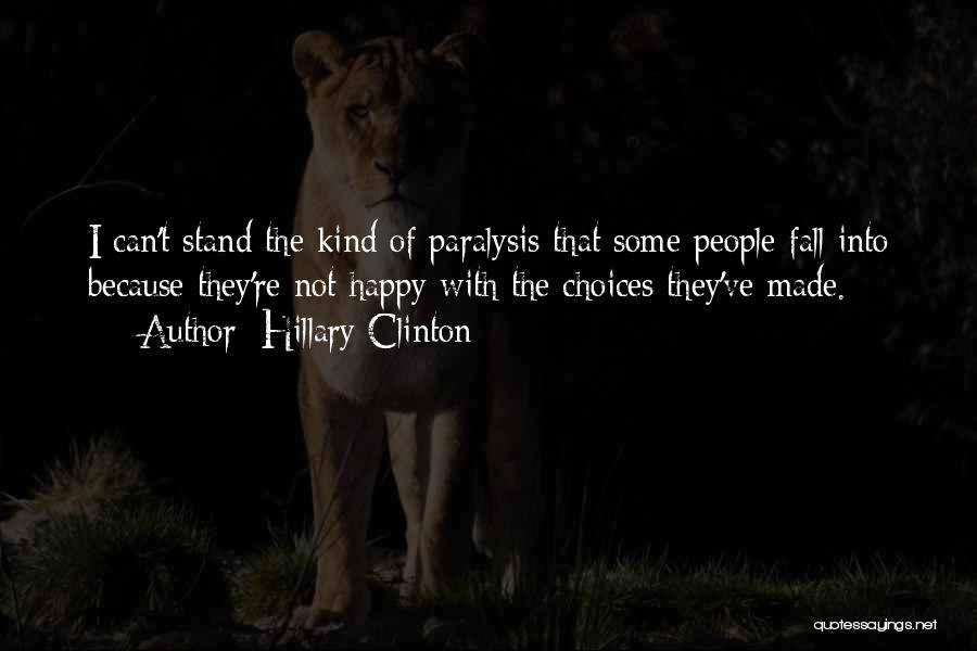 Hillary Clinton Quotes: I Can't Stand The Kind Of Paralysis That Some People Fall Into Because They're Not Happy With The Choices They've