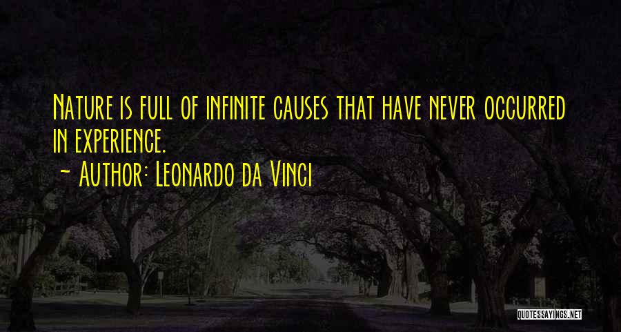 Leonardo Da Vinci Quotes: Nature Is Full Of Infinite Causes That Have Never Occurred In Experience.