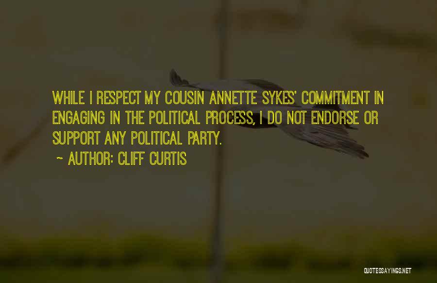 Cliff Curtis Quotes: While I Respect My Cousin Annette Sykes' Commitment In Engaging In The Political Process, I Do Not Endorse Or Support