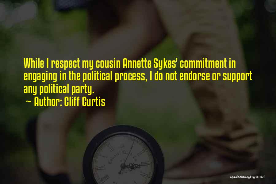 Cliff Curtis Quotes: While I Respect My Cousin Annette Sykes' Commitment In Engaging In The Political Process, I Do Not Endorse Or Support