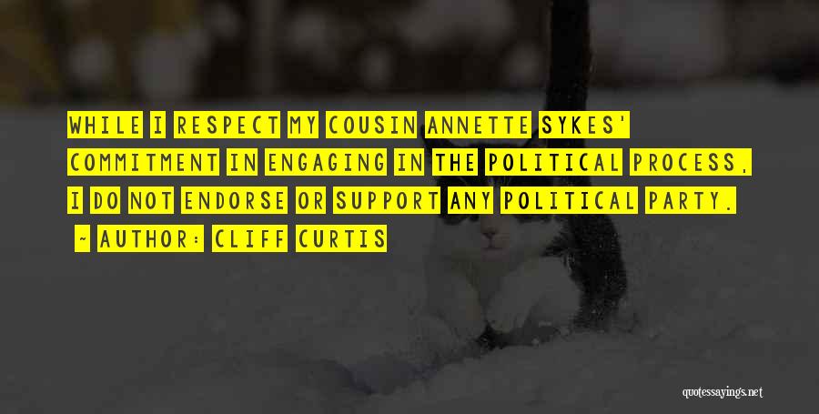 Cliff Curtis Quotes: While I Respect My Cousin Annette Sykes' Commitment In Engaging In The Political Process, I Do Not Endorse Or Support
