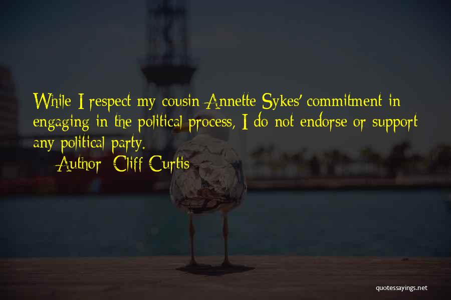 Cliff Curtis Quotes: While I Respect My Cousin Annette Sykes' Commitment In Engaging In The Political Process, I Do Not Endorse Or Support