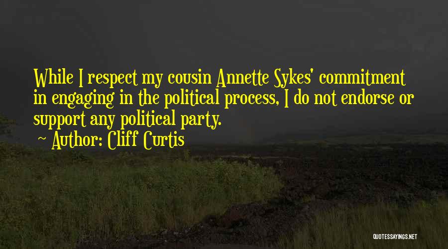 Cliff Curtis Quotes: While I Respect My Cousin Annette Sykes' Commitment In Engaging In The Political Process, I Do Not Endorse Or Support