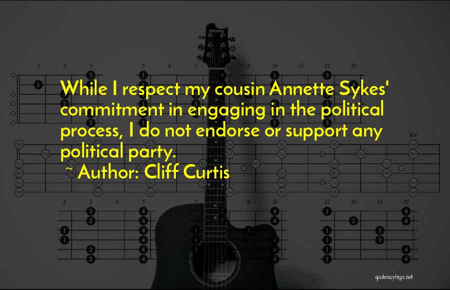 Cliff Curtis Quotes: While I Respect My Cousin Annette Sykes' Commitment In Engaging In The Political Process, I Do Not Endorse Or Support