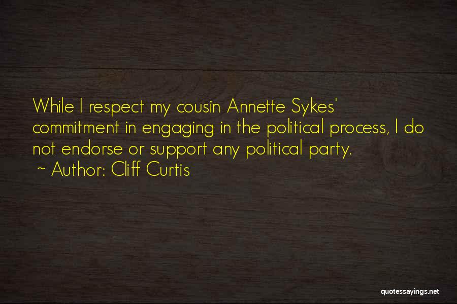 Cliff Curtis Quotes: While I Respect My Cousin Annette Sykes' Commitment In Engaging In The Political Process, I Do Not Endorse Or Support