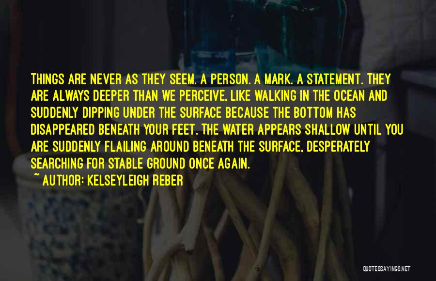 Kelseyleigh Reber Quotes: Things Are Never As They Seem. A Person. A Mark. A Statement. They Are Always Deeper Than We Perceive, Like