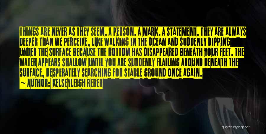 Kelseyleigh Reber Quotes: Things Are Never As They Seem. A Person. A Mark. A Statement. They Are Always Deeper Than We Perceive, Like