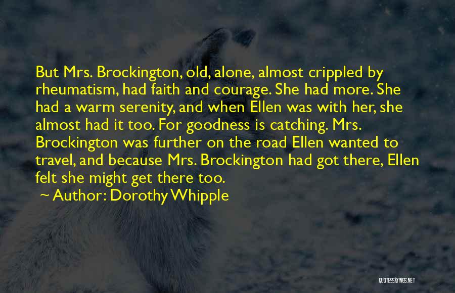 Dorothy Whipple Quotes: But Mrs. Brockington, Old, Alone, Almost Crippled By Rheumatism, Had Faith And Courage. She Had More. She Had A Warm