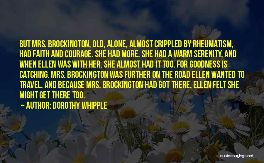 Dorothy Whipple Quotes: But Mrs. Brockington, Old, Alone, Almost Crippled By Rheumatism, Had Faith And Courage. She Had More. She Had A Warm