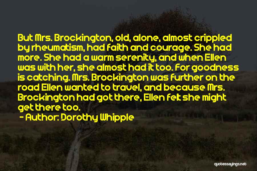 Dorothy Whipple Quotes: But Mrs. Brockington, Old, Alone, Almost Crippled By Rheumatism, Had Faith And Courage. She Had More. She Had A Warm