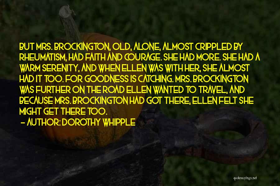 Dorothy Whipple Quotes: But Mrs. Brockington, Old, Alone, Almost Crippled By Rheumatism, Had Faith And Courage. She Had More. She Had A Warm