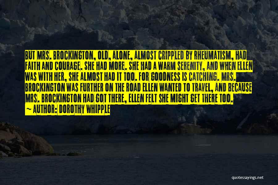 Dorothy Whipple Quotes: But Mrs. Brockington, Old, Alone, Almost Crippled By Rheumatism, Had Faith And Courage. She Had More. She Had A Warm