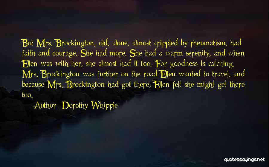 Dorothy Whipple Quotes: But Mrs. Brockington, Old, Alone, Almost Crippled By Rheumatism, Had Faith And Courage. She Had More. She Had A Warm