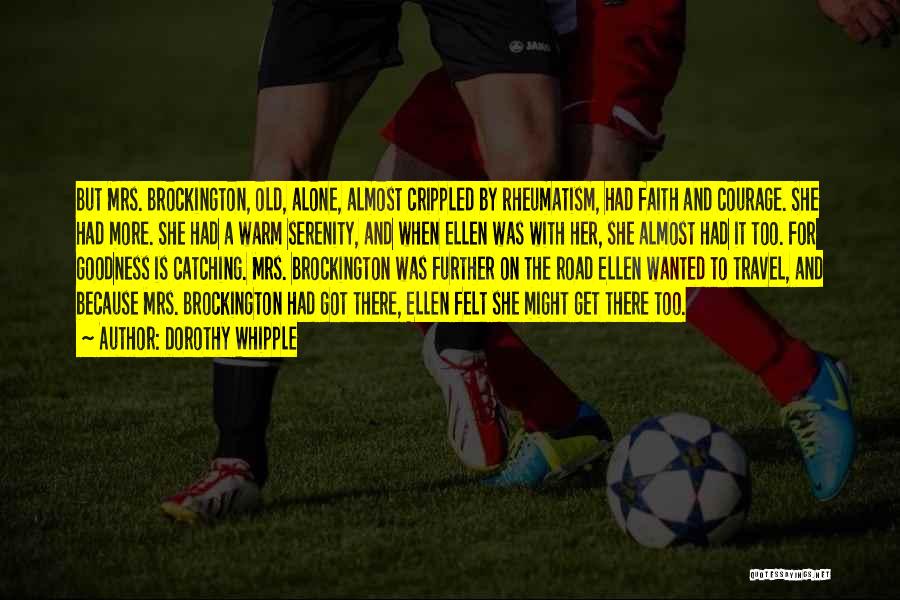 Dorothy Whipple Quotes: But Mrs. Brockington, Old, Alone, Almost Crippled By Rheumatism, Had Faith And Courage. She Had More. She Had A Warm