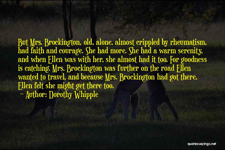 Dorothy Whipple Quotes: But Mrs. Brockington, Old, Alone, Almost Crippled By Rheumatism, Had Faith And Courage. She Had More. She Had A Warm