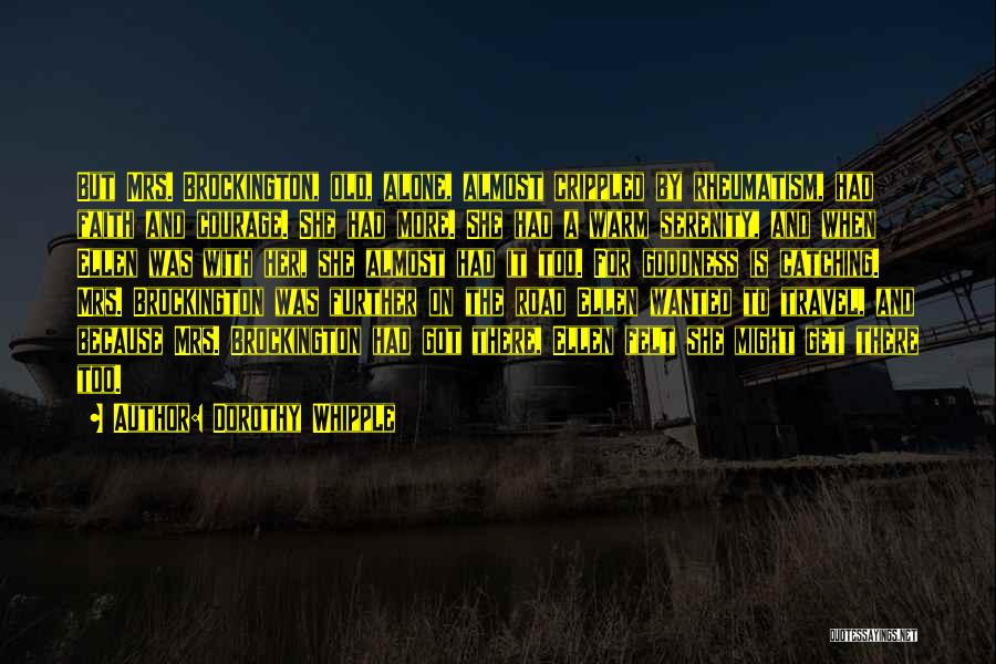 Dorothy Whipple Quotes: But Mrs. Brockington, Old, Alone, Almost Crippled By Rheumatism, Had Faith And Courage. She Had More. She Had A Warm