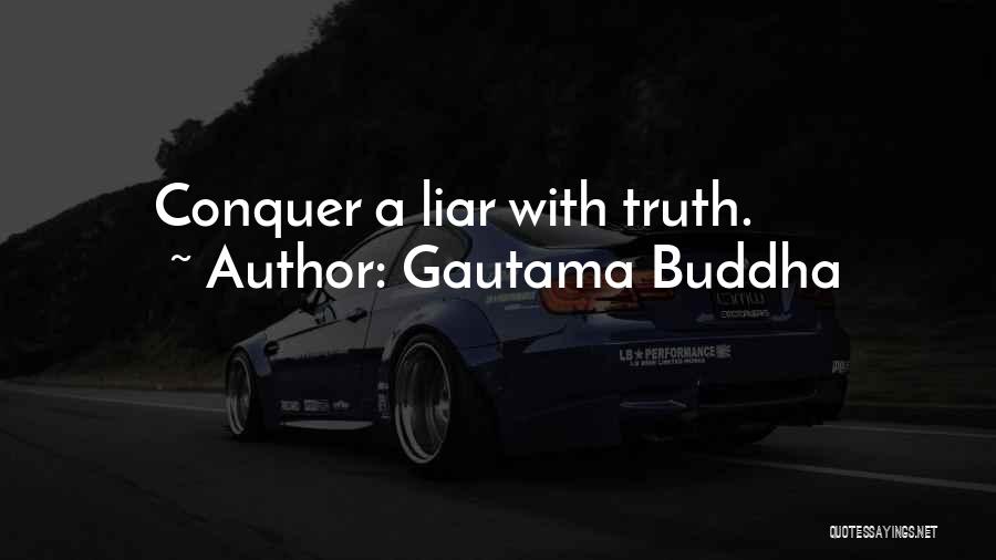 Gautama Buddha Quotes: Conquer A Liar With Truth.