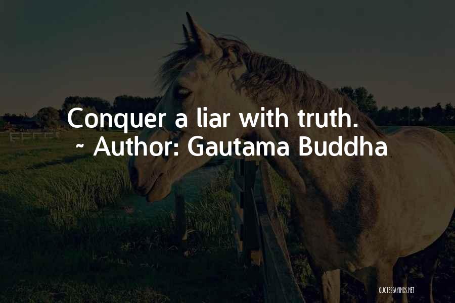 Gautama Buddha Quotes: Conquer A Liar With Truth.