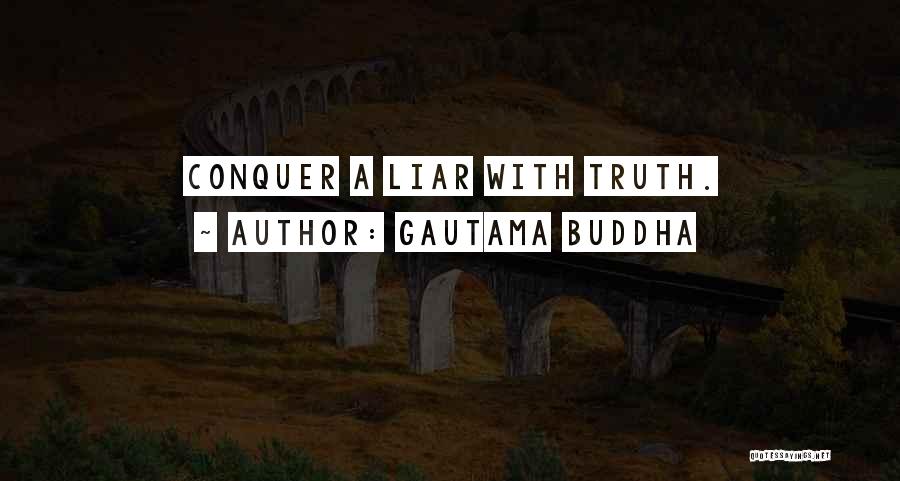 Gautama Buddha Quotes: Conquer A Liar With Truth.
