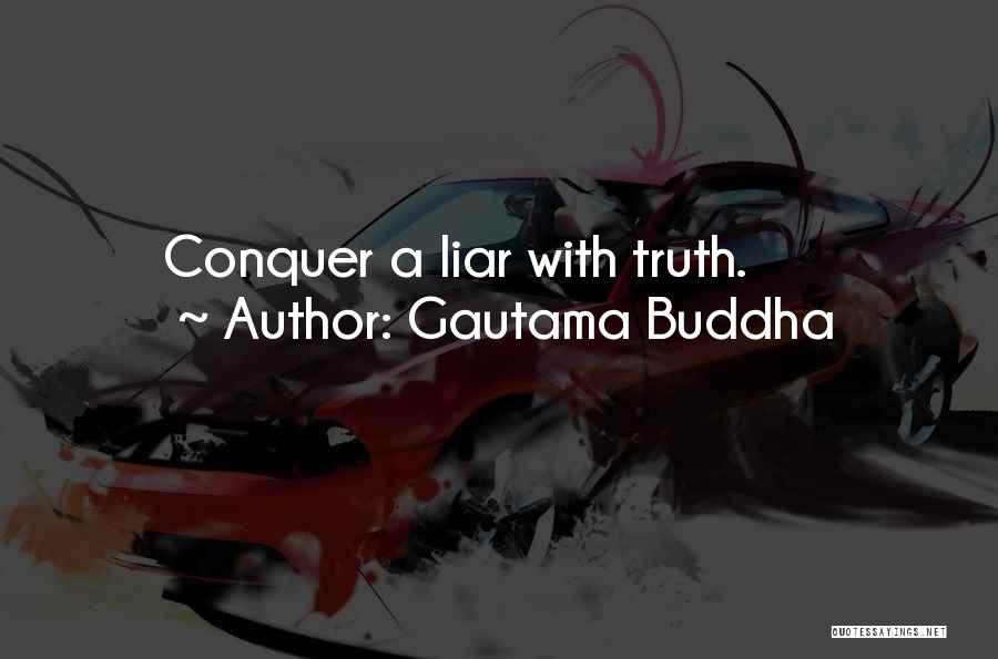 Gautama Buddha Quotes: Conquer A Liar With Truth.