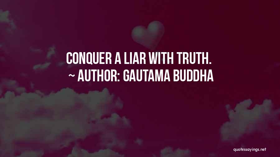 Gautama Buddha Quotes: Conquer A Liar With Truth.