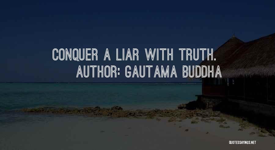 Gautama Buddha Quotes: Conquer A Liar With Truth.