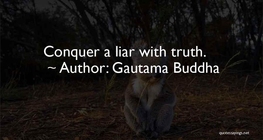 Gautama Buddha Quotes: Conquer A Liar With Truth.