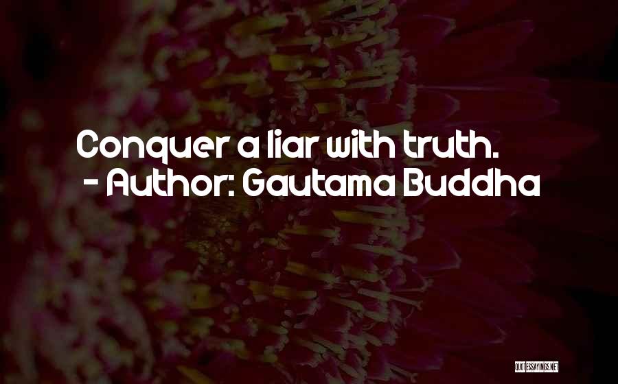Gautama Buddha Quotes: Conquer A Liar With Truth.