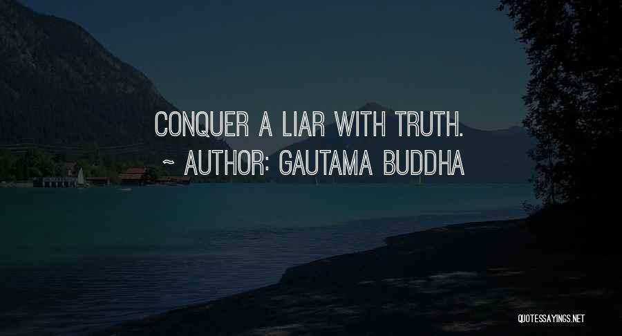 Gautama Buddha Quotes: Conquer A Liar With Truth.