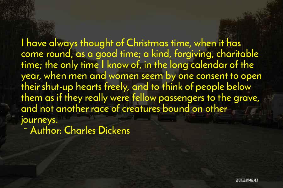 Charles Dickens Quotes: I Have Always Thought Of Christmas Time, When It Has Come Round, As A Good Time; A Kind, Forgiving, Charitable