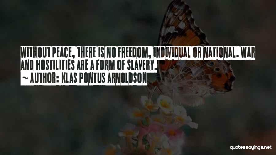 Klas Pontus Arnoldson Quotes: Without Peace, There Is No Freedom, Individual Or National. War And Hostilities Are A Form Of Slavery.