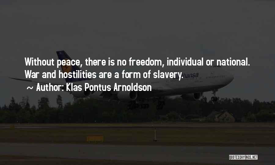 Klas Pontus Arnoldson Quotes: Without Peace, There Is No Freedom, Individual Or National. War And Hostilities Are A Form Of Slavery.