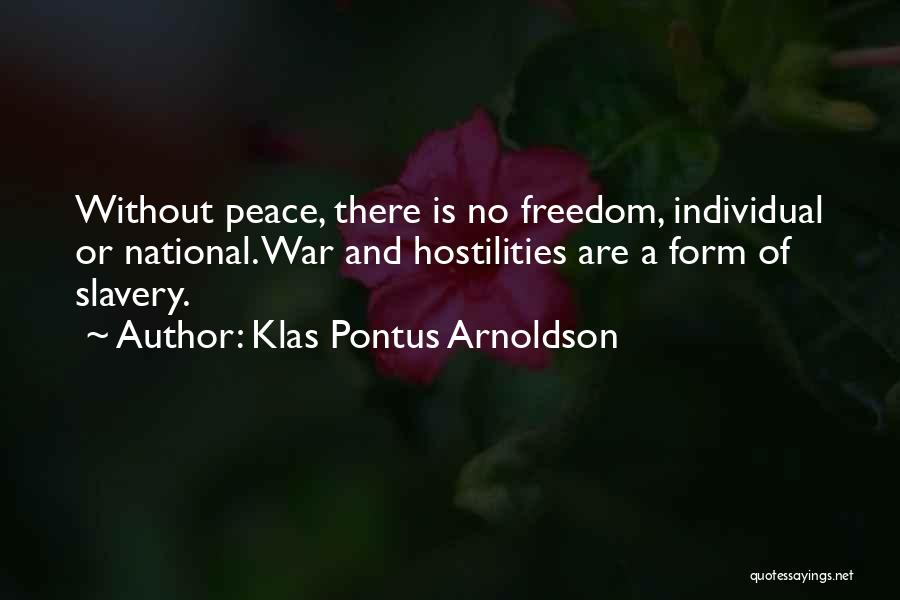 Klas Pontus Arnoldson Quotes: Without Peace, There Is No Freedom, Individual Or National. War And Hostilities Are A Form Of Slavery.