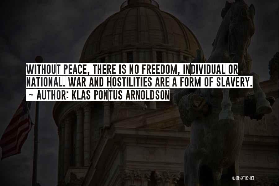 Klas Pontus Arnoldson Quotes: Without Peace, There Is No Freedom, Individual Or National. War And Hostilities Are A Form Of Slavery.