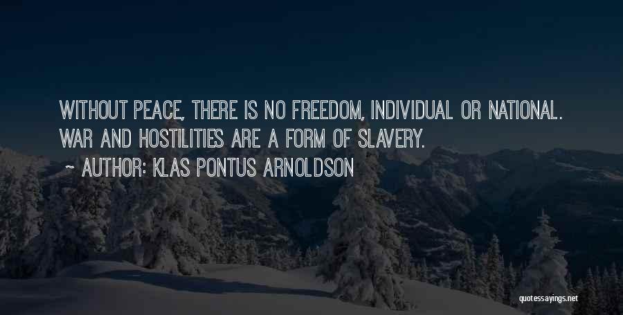 Klas Pontus Arnoldson Quotes: Without Peace, There Is No Freedom, Individual Or National. War And Hostilities Are A Form Of Slavery.