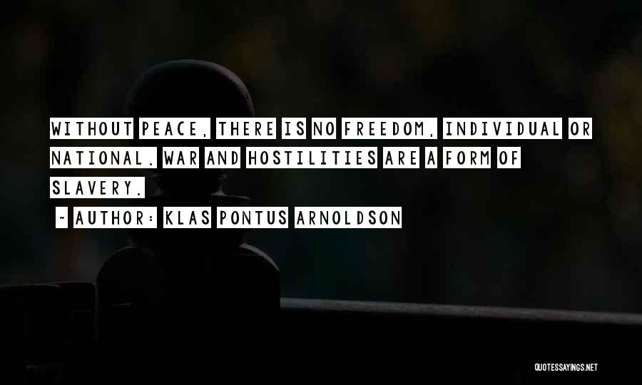 Klas Pontus Arnoldson Quotes: Without Peace, There Is No Freedom, Individual Or National. War And Hostilities Are A Form Of Slavery.